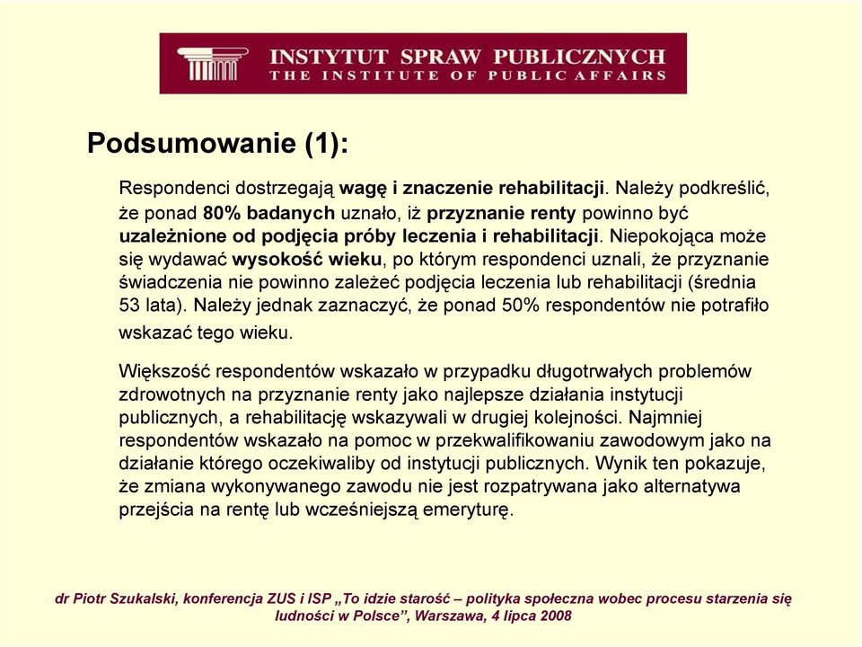 Niepokojąca moŝe się wydawać wysokość wieku, po którym respondenci uznali, Ŝe przyznanie świadczenia nie powinno zaleŝeć podjęcia leczenia lub rehabilitacji (średnia 53 lata).