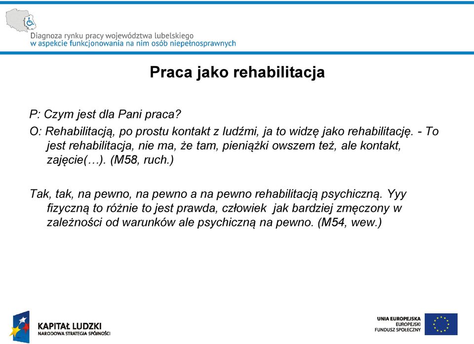 - To jest rehabilitacja, nie ma, że tam, pieniążki owszem też, ale kontakt, zajęcie( ). (M58, ruch.