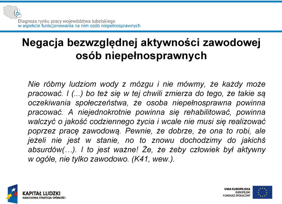 A niejednokrotnie powinna się rehabilitować, powinna walczyć o jakość codziennego życia i wcale nie musi się realizować poprzez pracę zawodową.