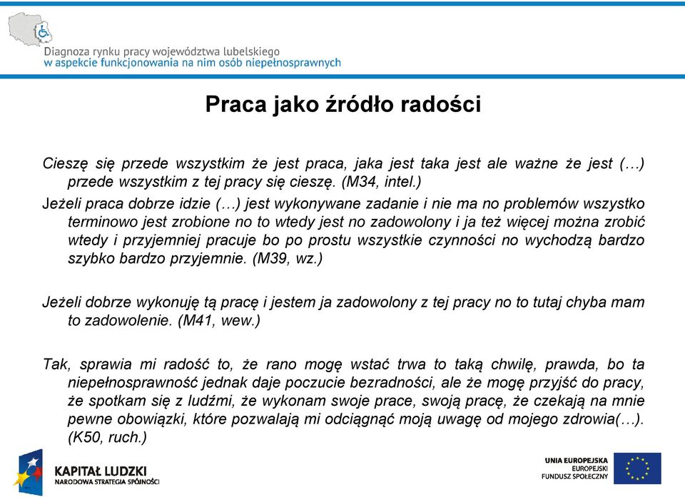 bo po prostu wszystkie czynności no wychodzą bardzo szybko bardzo przyjemnie. (M39, wz.) Jeżeli dobrze wykonuję tą pracę i jestem ja zadowolony z tej pracy no to tutaj chyba mam to zadowolenie.