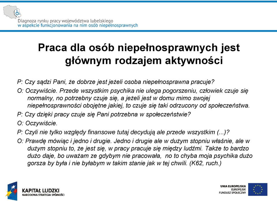 od społeczeństwa. P: Czy dzięki pracy czuje się Pani potrzebna w społeczeństwie? O: Oczywiście. P: Czyli nie tylko względy finansowe tutaj decydują ale przede wszystkim (...)?