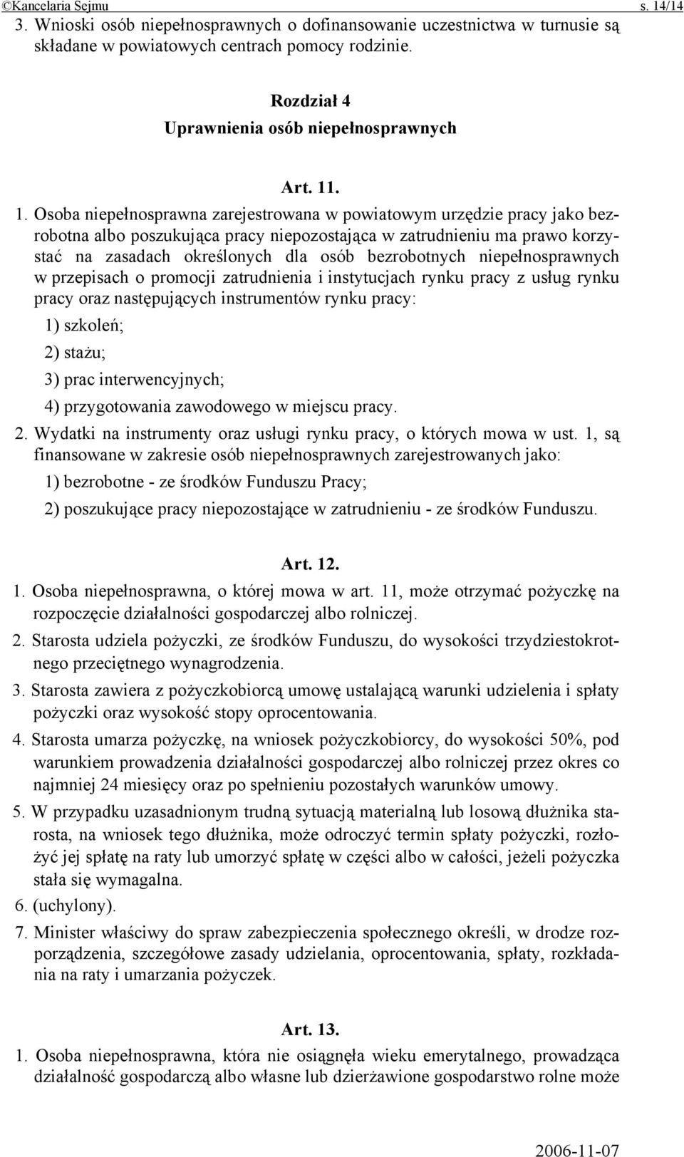 . 1. Osoba niepełnosprawna zarejestrowana w powiatowym urzędzie pracy jako bezrobotna albo poszukująca pracy niepozostająca w zatrudnieniu ma prawo korzystać na zasadach określonych dla osób