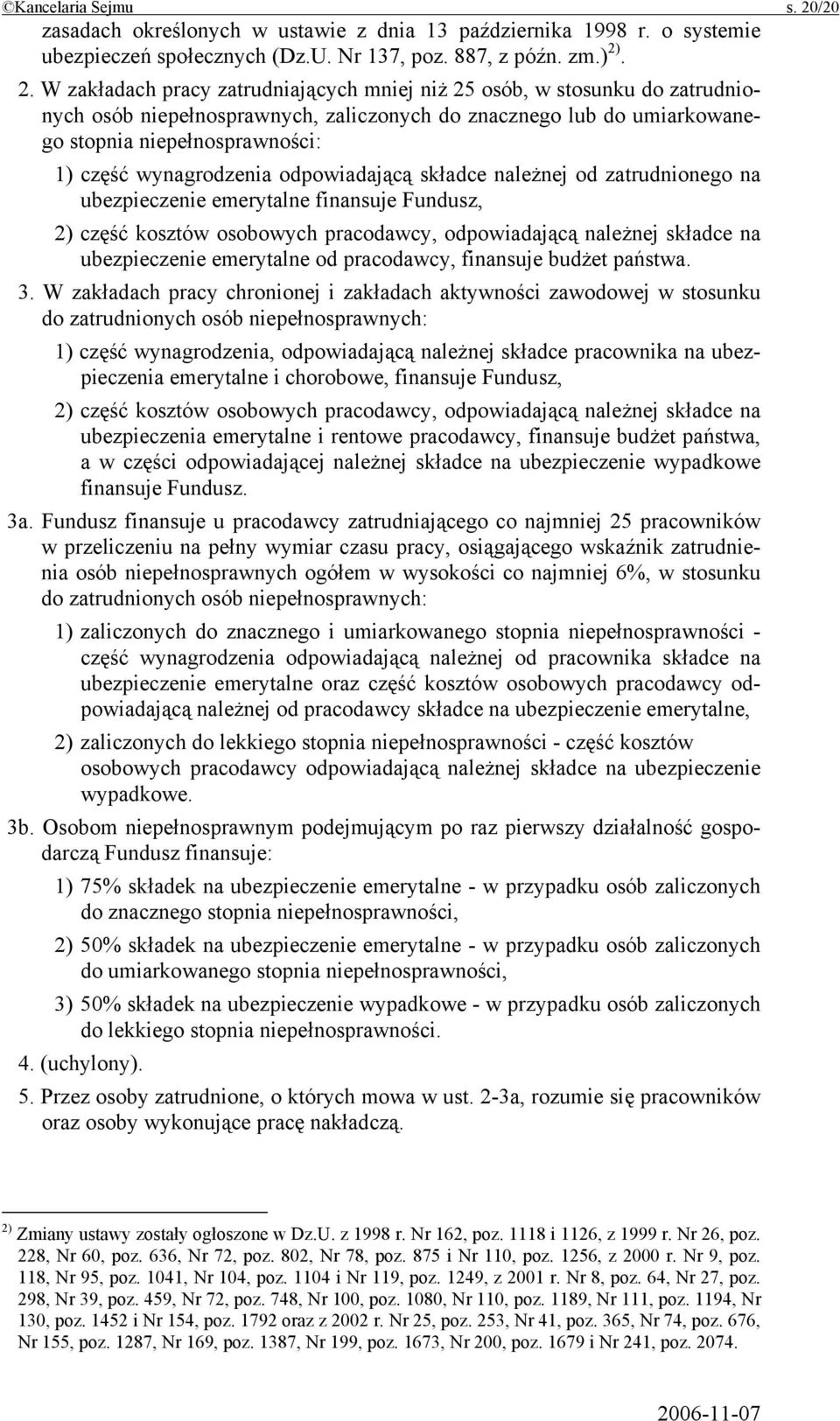 . 2. W zakładach pracy zatrudniających mniej niż 25 osób, w stosunku do zatrudnionych osób niepełnosprawnych, zaliczonych do znacznego lub do umiarkowanego stopnia niepełnosprawności: 1) część