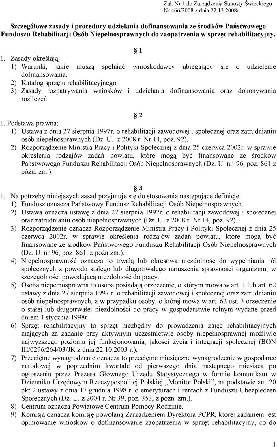 Zasady określają: 1) Warunki, jakie muszą spełniać wnioskodawcy ubiegający się o udzielenie dofinansowania. 2) Katalog sprzętu rehabilitacyjnego.