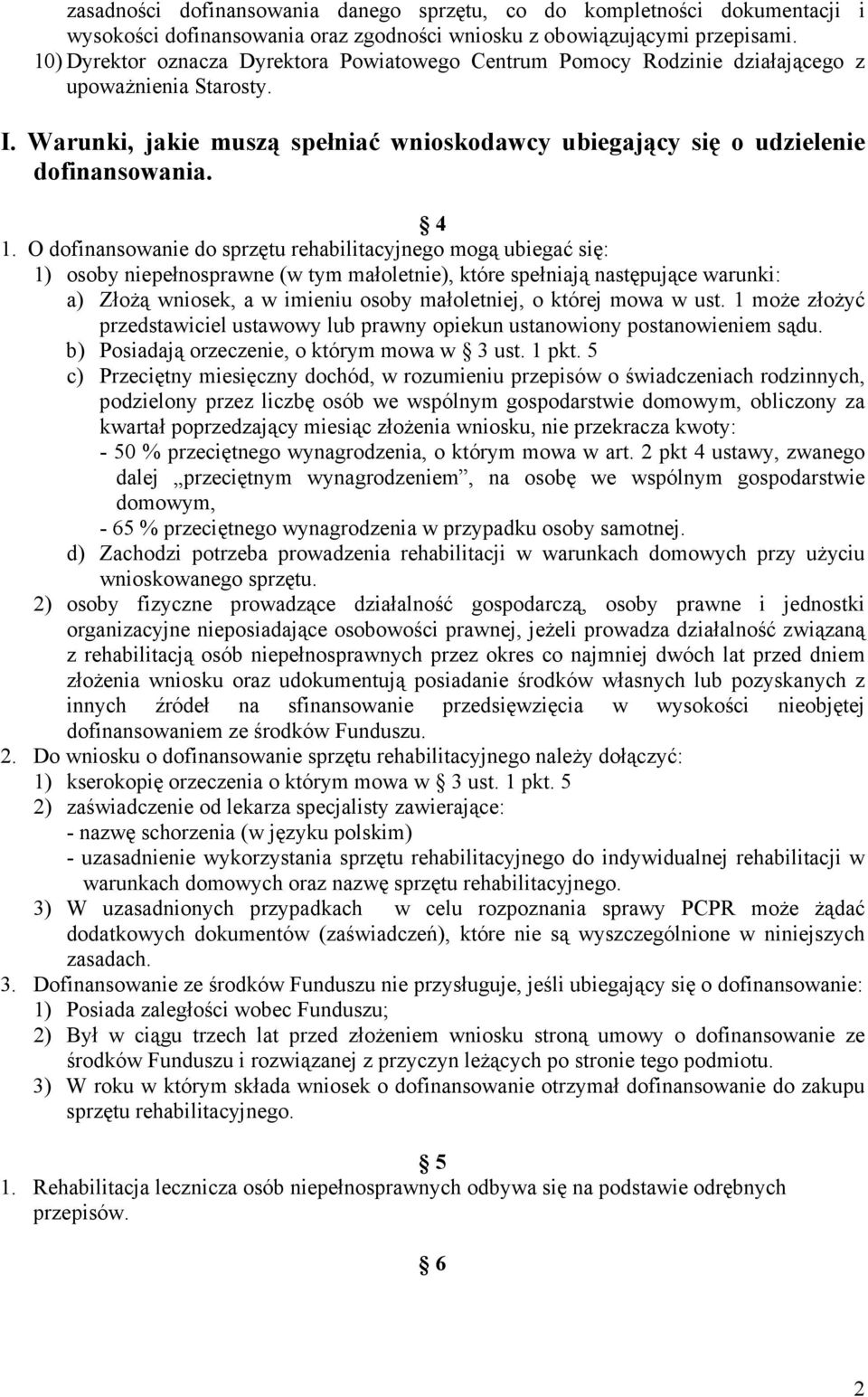 O dofinansowanie do sprzętu rehabilitacyjnego mogą ubiegać się: 1) osoby niepełnosprawne (w tym małoletnie), które spełniają następujące warunki: a) ZłoŜą wniosek, a w imieniu osoby małoletniej, o