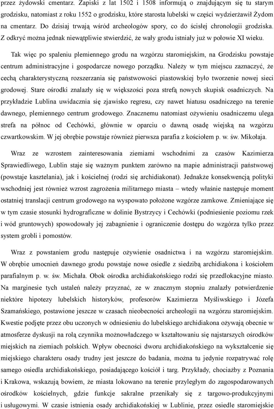 Tak więc po spaleniu plemiennego grodu na wzgórzu staromiejskim, na Grodzisku powstaje centrum administracyjne i gospodarcze nowego porządku.