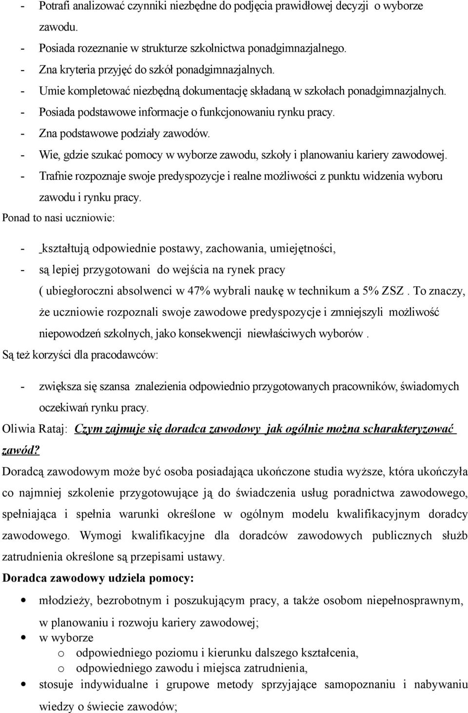 - Zna podstawowe podziały zawodów. - Wie, gdzie szukać pomocy w wyborze zawodu, szkoły i planowaniu kariery zawodowej.