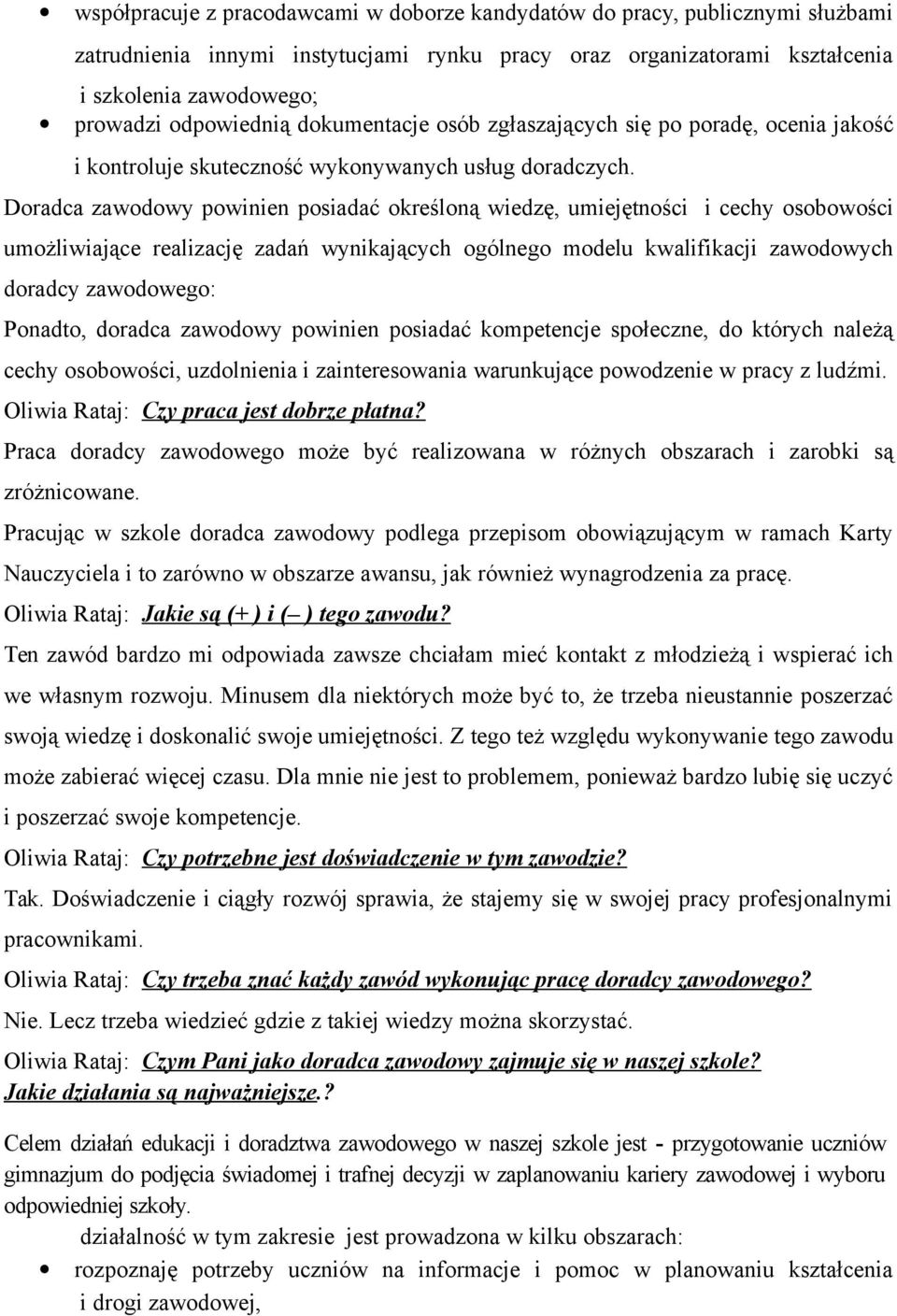 Doradca zawodowy powinien posiadać określoną wiedzę, umiejętności i cechy osobowości umożliwiające realizację zadań wynikających ogólnego modelu kwalifikacji zawodowych doradcy zawodowego: Ponadto,