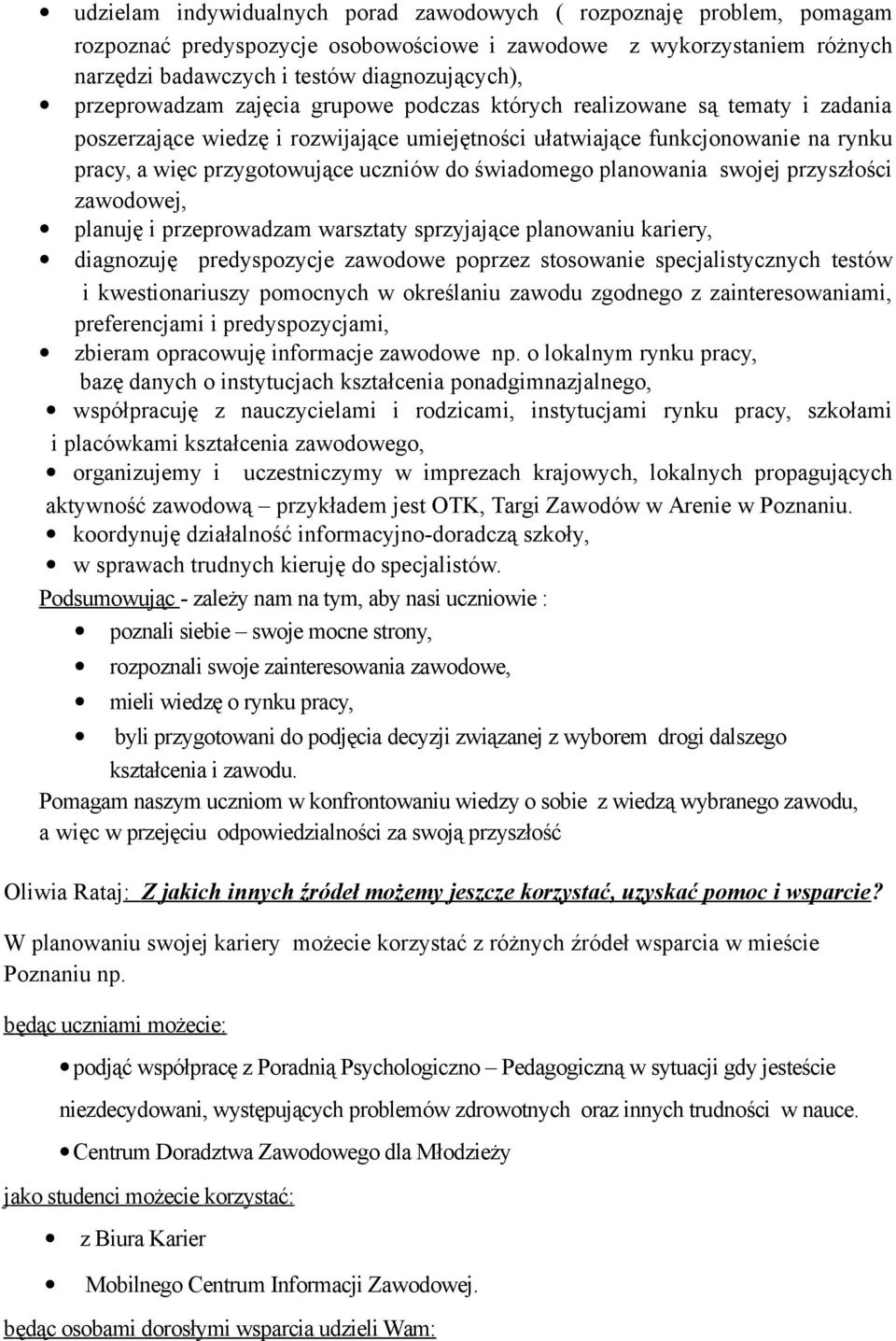 do świadomego planowania swojej przyszłości zawodowej, planuję i przeprowadzam warsztaty sprzyjające planowaniu kariery, diagnozuję predyspozycje zawodowe poprzez stosowanie specjalistycznych testów