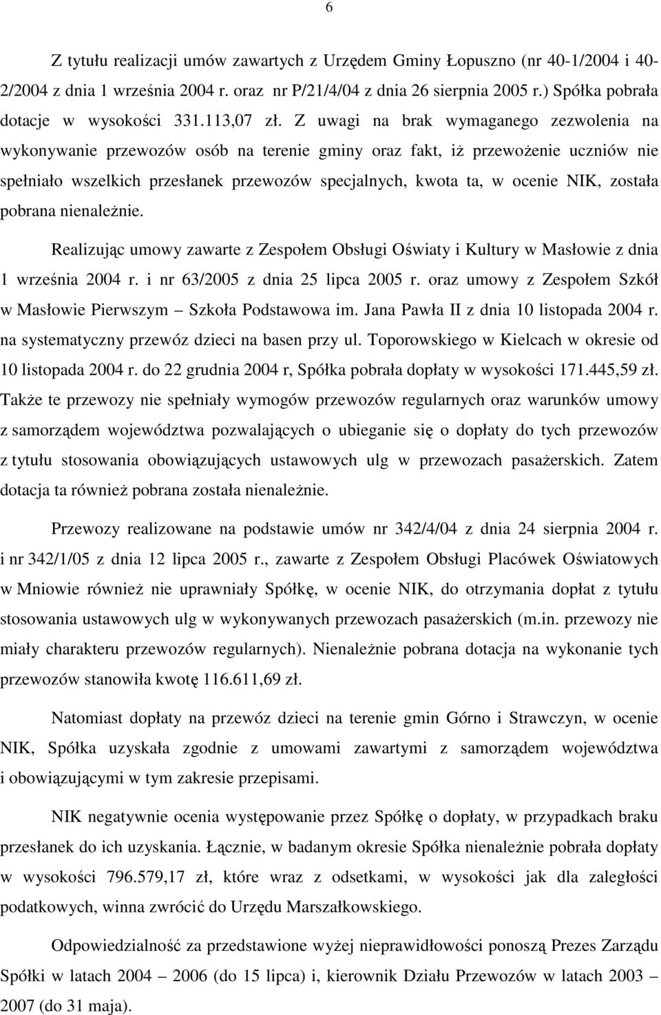 Z uwagi na brak wymaganego zezwolenia na wykonywanie przewozów osób na terenie gminy oraz fakt, iŝ przewoŝenie uczniów nie spełniało wszelkich przesłanek przewozów specjalnych, kwota ta, w ocenie