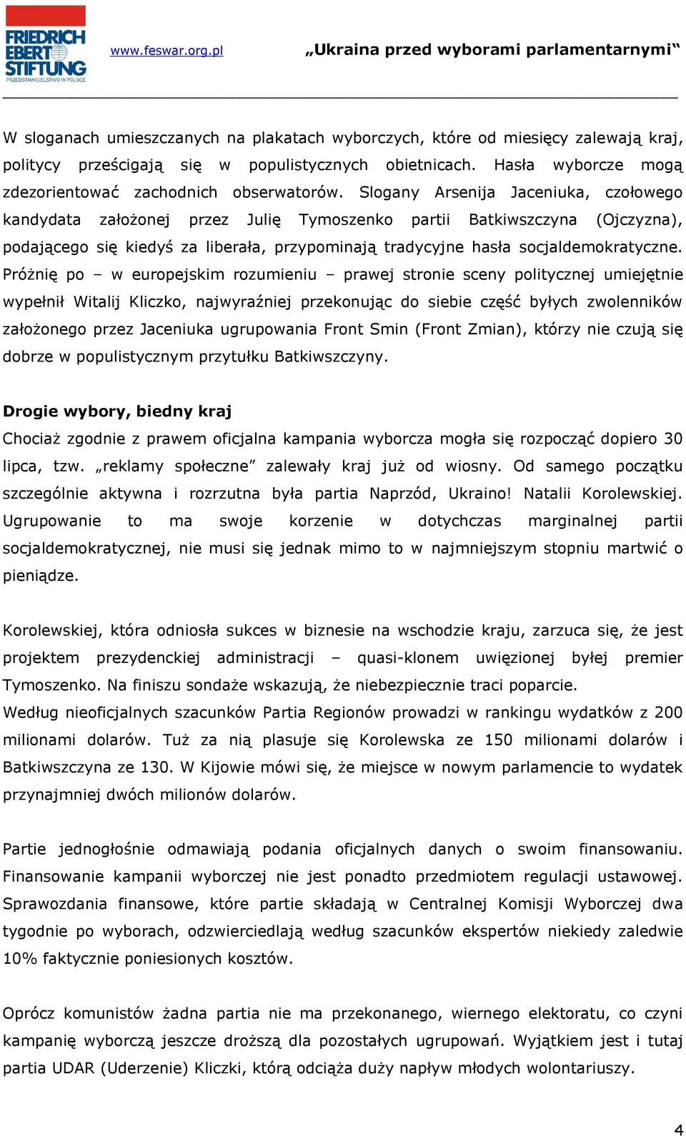 Próżnię po w europejskim rozumieniu prawej stronie sceny politycznej umiejętnie wypełnił Witalij Kliczko, najwyraźniej przekonując do siebie część byłych zwolenników założonego przez Jaceniuka