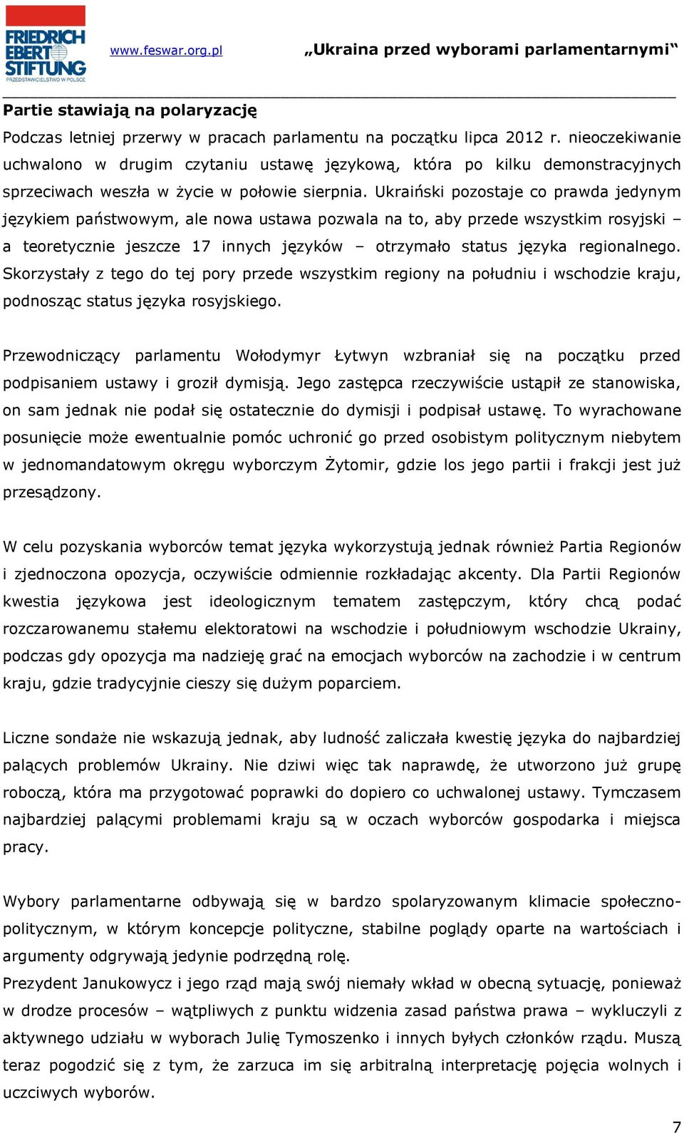 Ukraiński pozostaje co prawda jedynym językiem państwowym, ale nowa ustawa pozwala na to, aby przede wszystkim rosyjski a teoretycznie jeszcze 17 innych języków otrzymało status języka regionalnego.