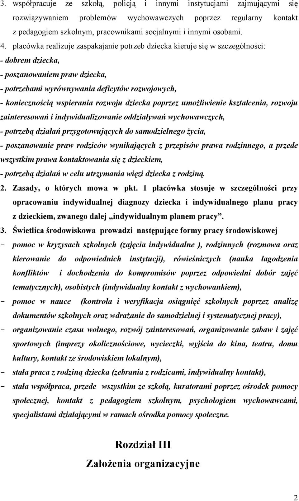 placówka realizuje zaspakajanie potrzeb dziecka kieruje się w szczególności: - dobrem dziecka, - poszanowaniem praw dziecka, - potrzebami wyrównywania deficytów rozwojowych, - koniecznością