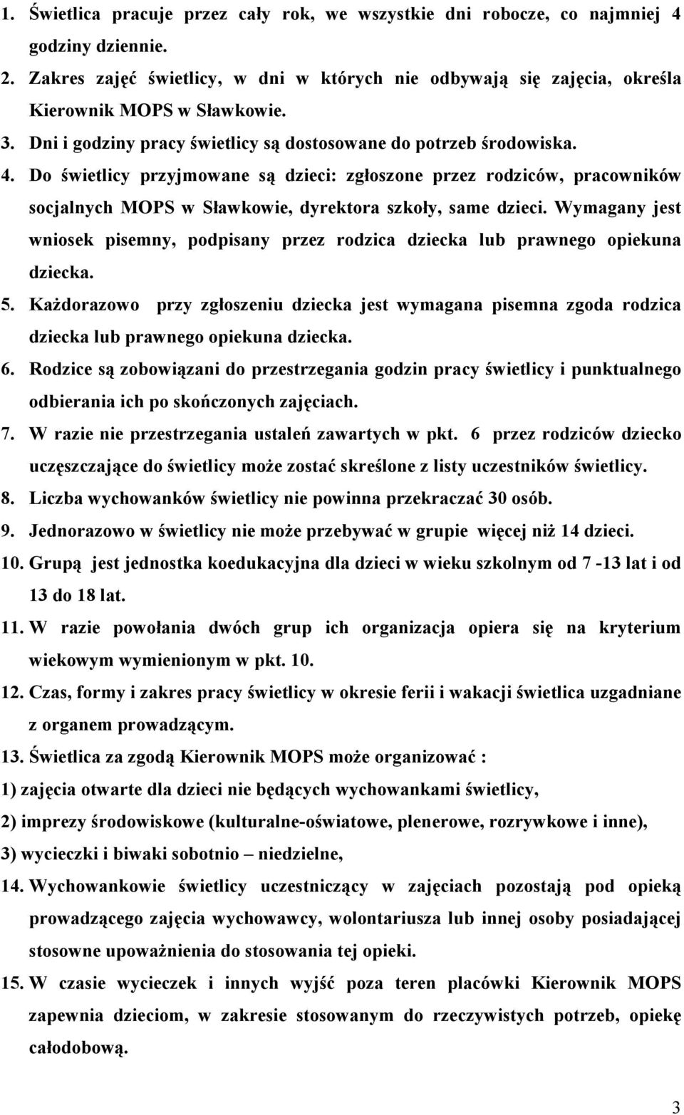 Do świetlicy przyjmowane są dzieci: zgłoszone przez rodziców, pracowników socjalnych MOPS w Sławkowie, dyrektora szkoły, same dzieci.