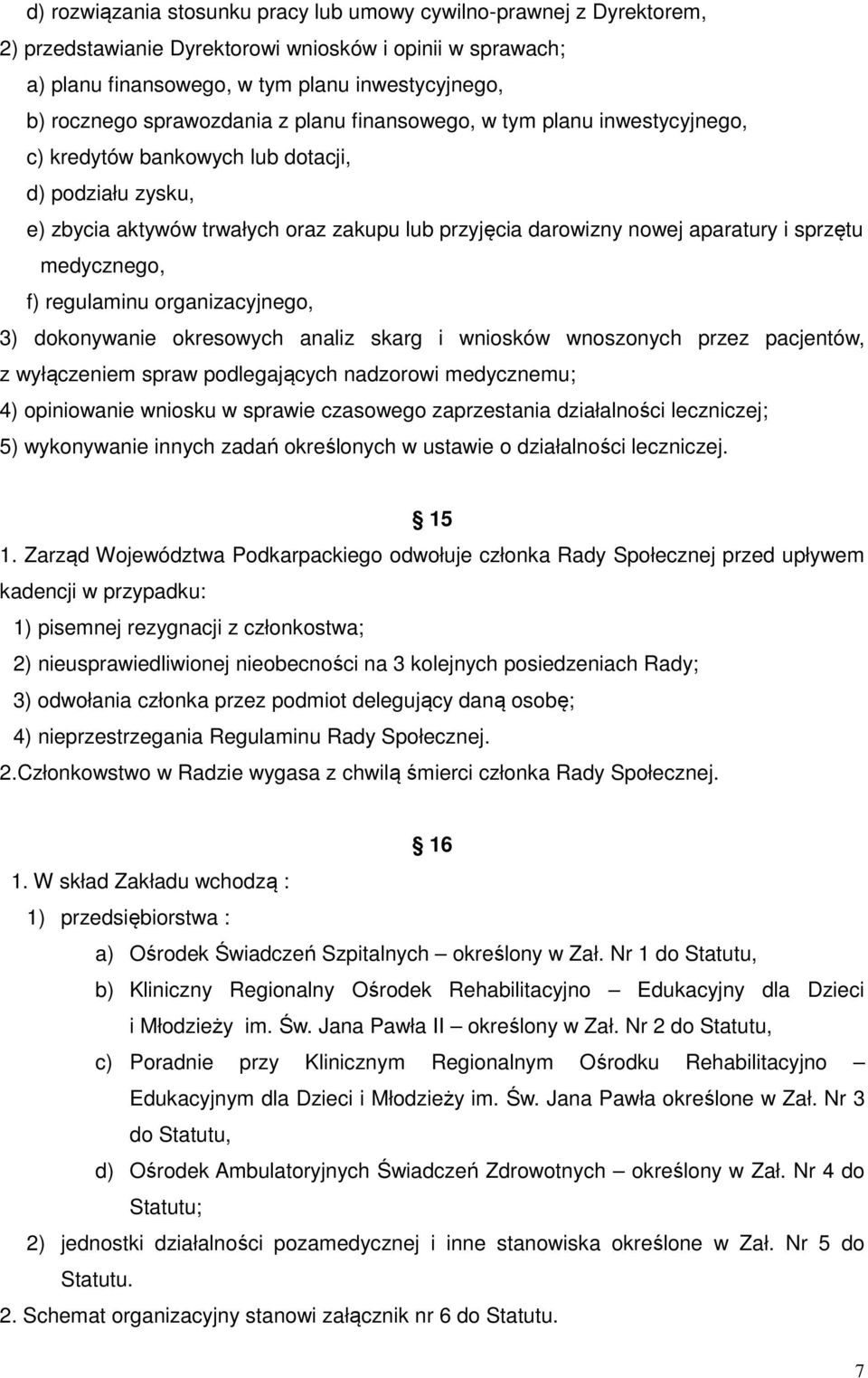 sprzętu medycznego, f) regulaminu organizacyjnego, 3) dokonywanie okresowych analiz skarg i wniosków wnoszonych przez pacjentów, z wyłączeniem spraw podlegających nadzorowi medycznemu; 4) opiniowanie