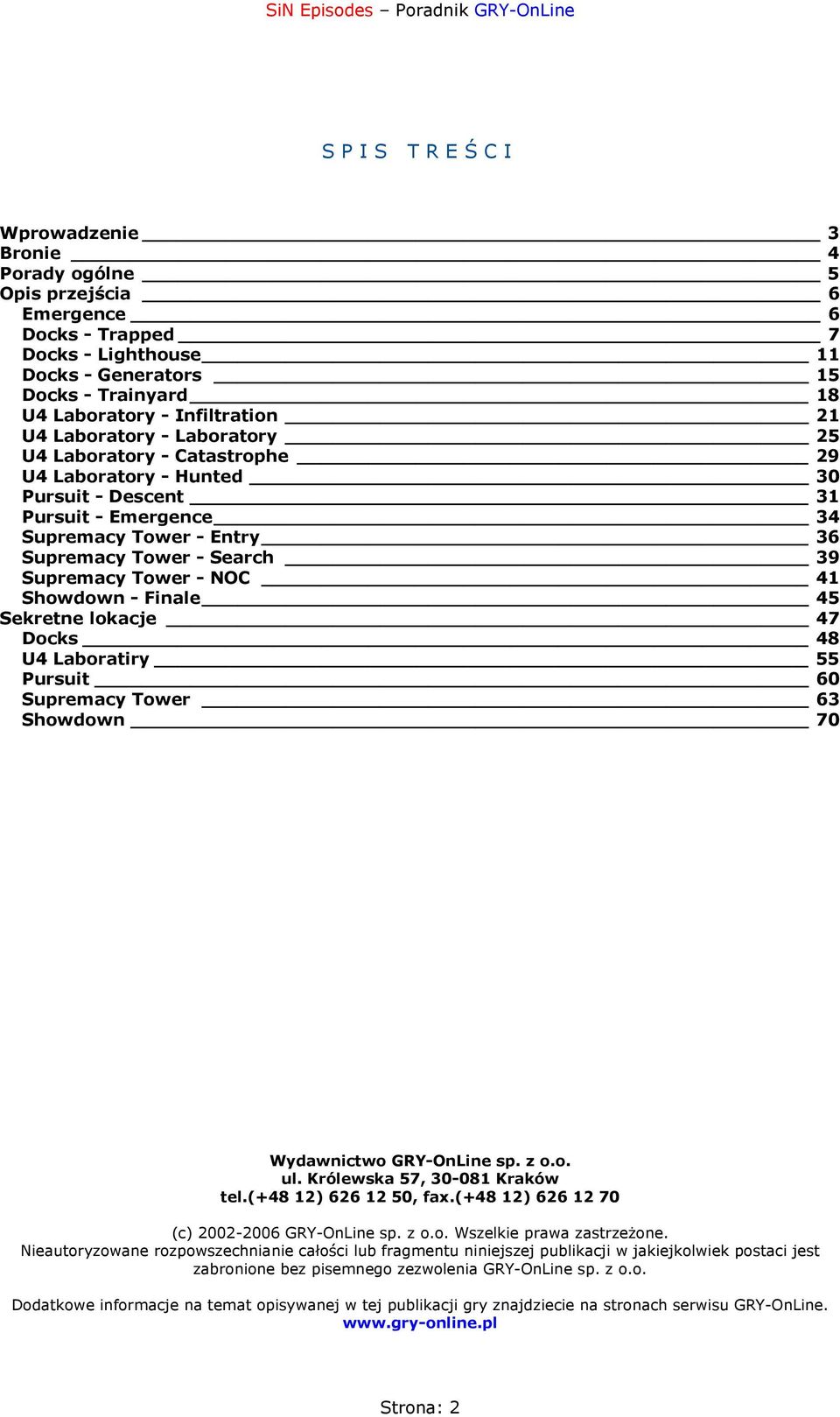 - NOC 41 Showdown - Finale 45 Sekretne lokacje 47 Docks 48 U4 Laboratiry 55 Pursuit 60 Supremacy Tower 63 Showdown 70 Wydawnictwo GRY-OnLine sp. z o.o. ul. Królewska 57, 30-081 Kraków tel.