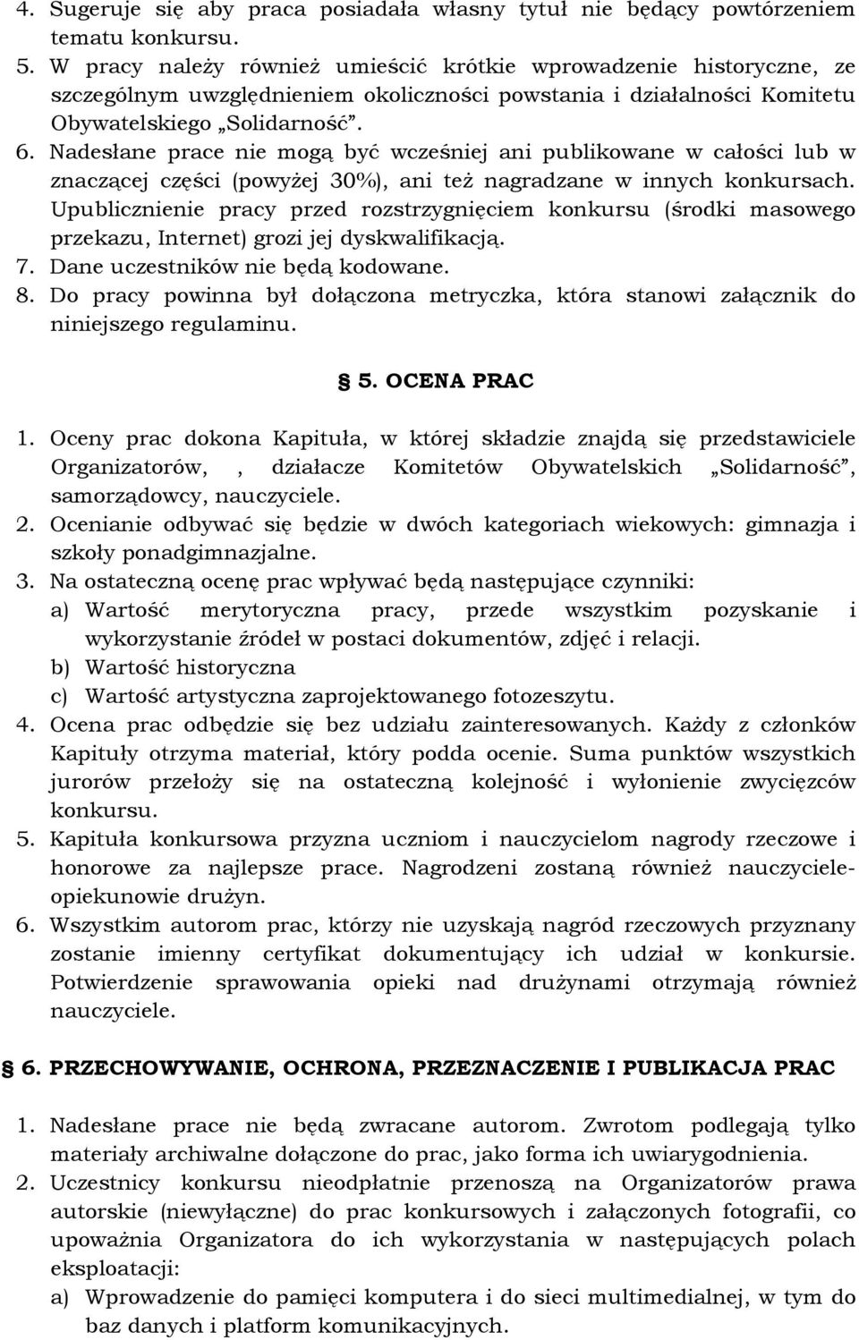 Nadesłane prace nie mogą być wcześniej ani publikowane w całości lub w znaczącej części (powyżej 30%), ani też nagradzane w innych konkursach.