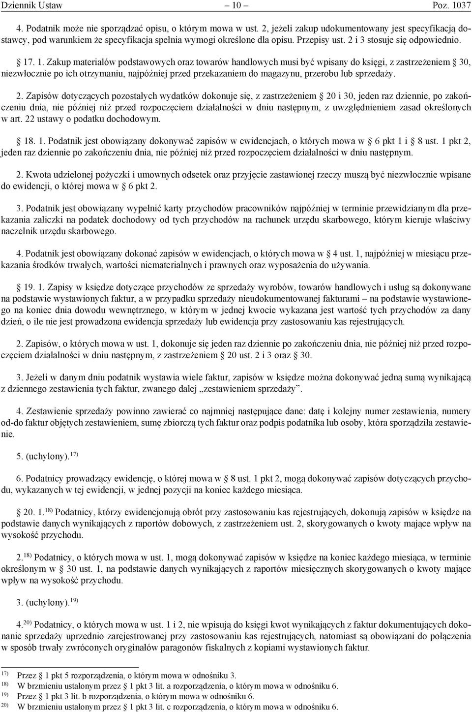 . 1. Zakup materiałów podstawowych oraz towarów handlowych musi być wpisany do księgi, z zastrzeżeniem 30, niezwłocznie po ich otrzymaniu, najpóźniej przed przekazaniem do magazynu, przerobu lub