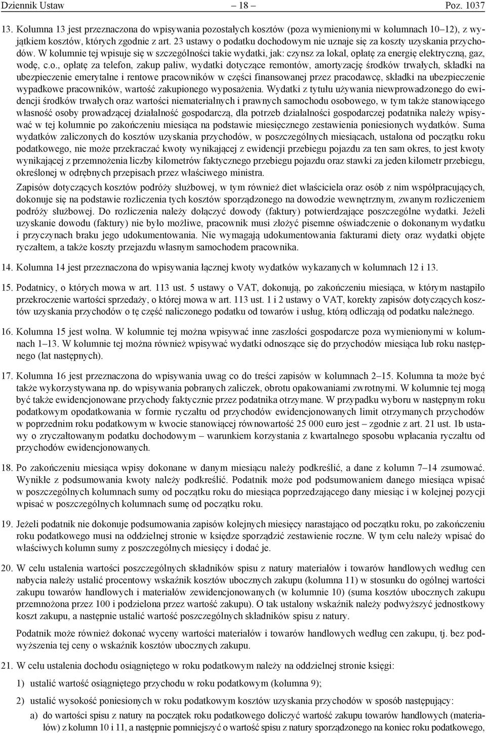 W kolumnie tej wpisuje się w szczególności takie wydatki, jak: czynsz za lokal, opłatę za energię elektryczną, gaz, wodę, c.o., opłatę za telefon, zakup paliw, wydatki dotyczące remontów, amortyzację