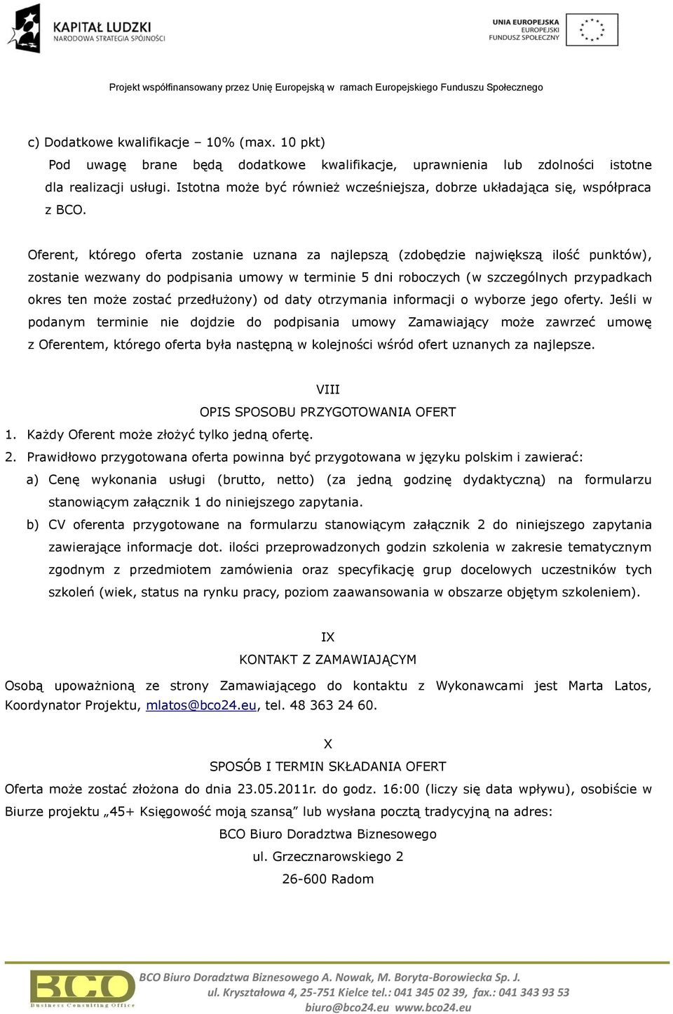 Oferent, którego oferta zostanie uznana za najlepszą (zdobędzie największą ilość punktów), zostanie wezwany do podpisania umowy w terminie 5 dni roboczych (w szczególnych przypadkach okres ten może