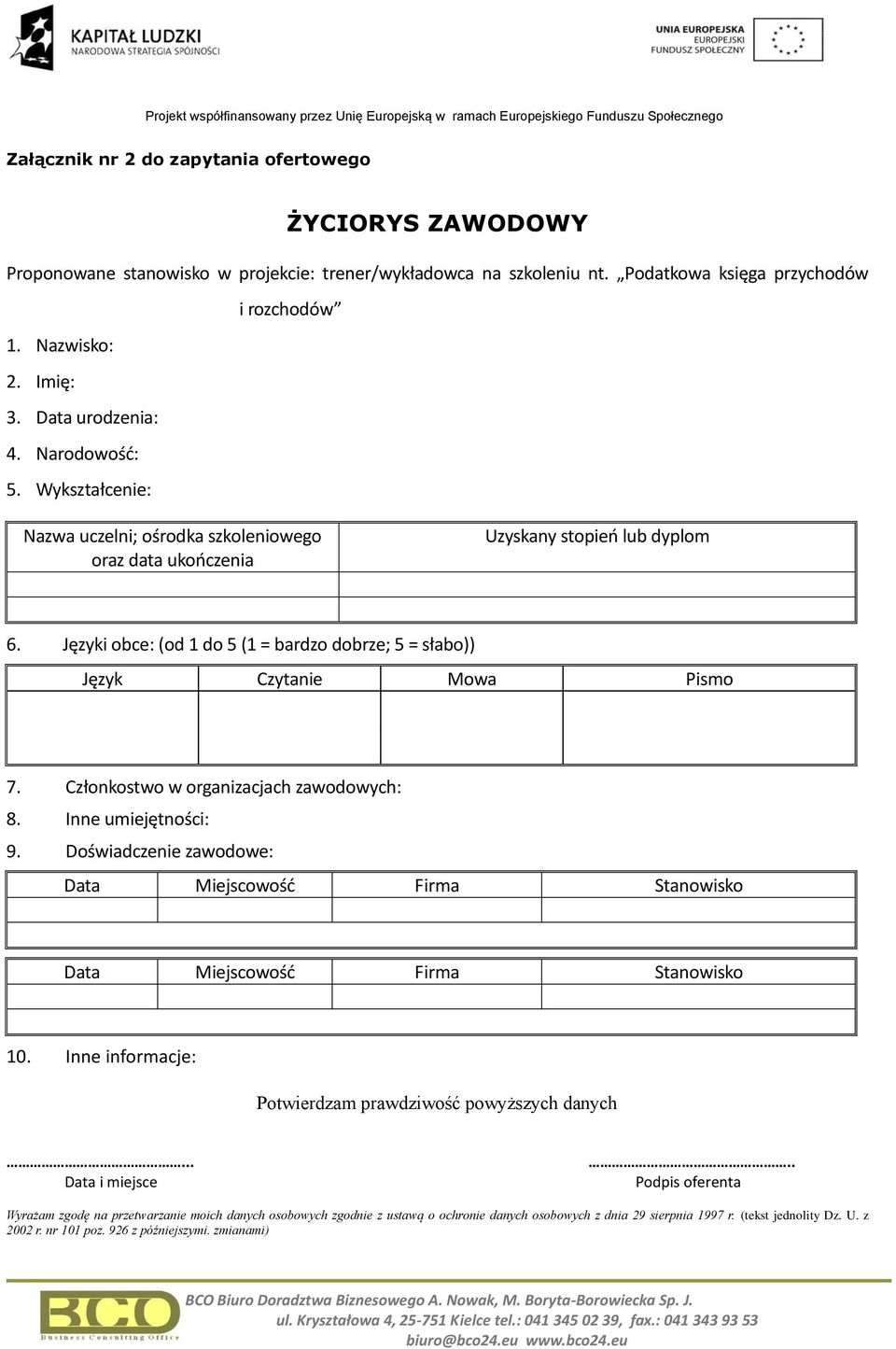 Języki obce: (od 1 do 5 (1 = bardzo dobrze; 5 = słabo)) Język Czytanie Mowa Pismo 7. Członkostwo w organizacjach zawodowych: 8. Inne umiejętności: 9.