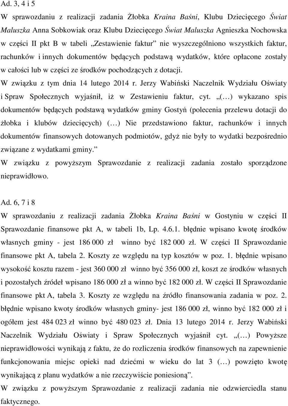 dotacji. W związku z tym dnia 14 lutego 2014 r. Jerzy Wabiński Naczelnik Wydziału Oświaty i Spraw Społecznych wyjaśnił, iż w Zestawieniu faktur, cyt.