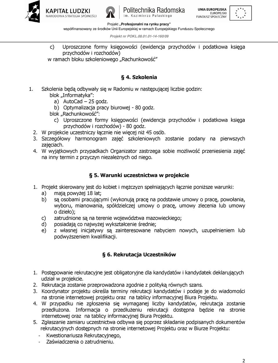 blok Rachunkowość : c) Uproszczone formy księgowości (ewidencja przychodów i podatkowa księga przychodów i rozchodów) - 80 godz. 2. W projekcie uczestniczy łącznie nie więcej niŝ 45 osób. 3.