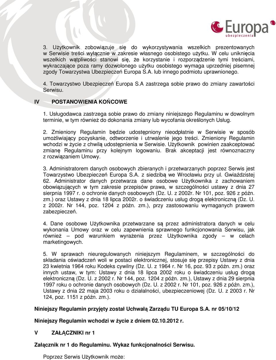 Ubezpieczeń Europa S.A. lub innego podmiotu uprawnionego. 4. Towarzystwo Ubezpieczeń Europa S.A zastrzega sobie prawo do zmiany zawartości Serwisu. IV POSTANOWIENIA KOŃCOWE 1.