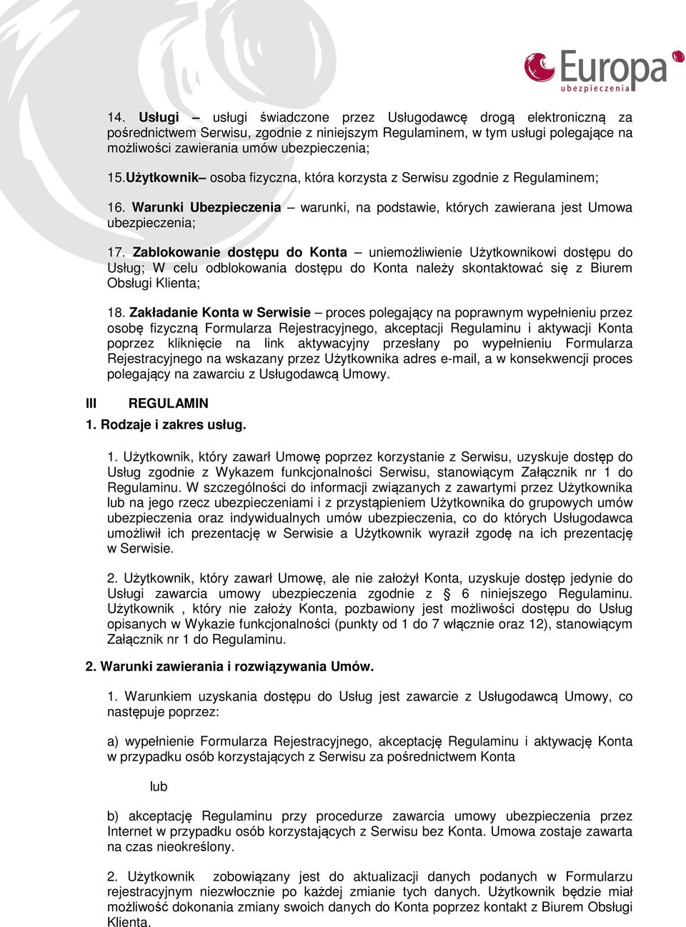 Użytkownik osoba fizyczna, która korzysta z Serwisu zgodnie z Regulaminem; 16. Warunki Ubezpieczenia warunki, na podstawie, których zawierana jest Umowa ubezpieczenia; 17.