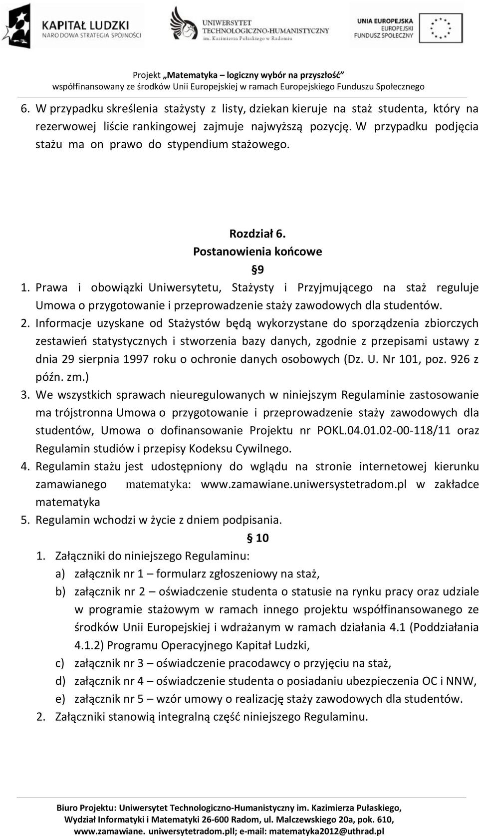 Prawa i obowiązki Uniwersytetu, Stażysty i Przyjmującego na staż reguluje Umowa o przygotowanie i przeprowadzenie staży zawodowych dla studentów. 2.