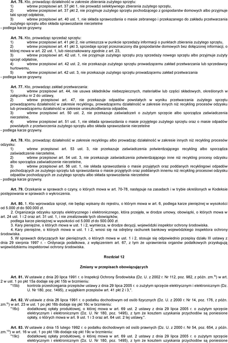 1, nie składa sprawozdania o masie zebranego i przekazanego do zakładu przetwarzania zużytego sprzętu albo składa sprawozdanie nierzetelne - podlega karze grzywny. Art. 76.