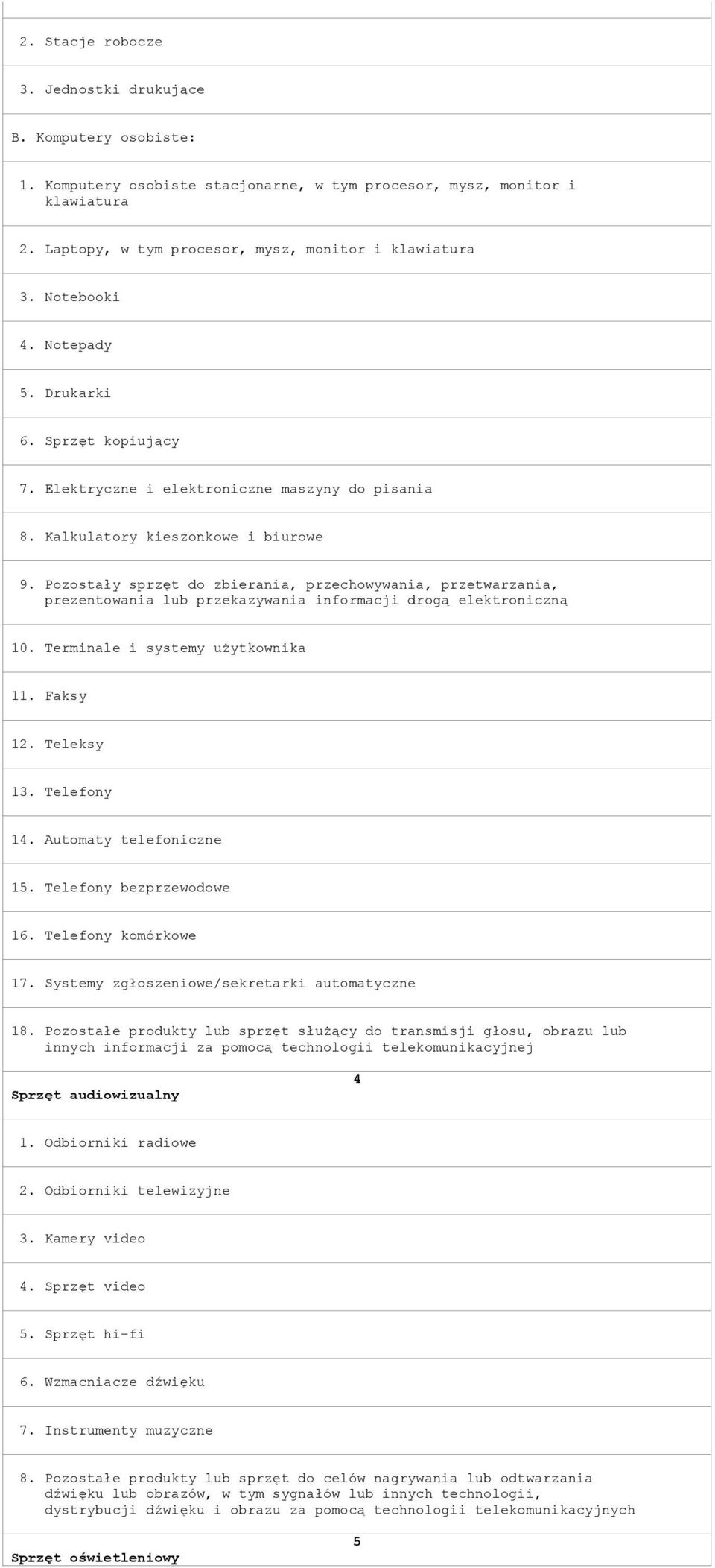 Pozostały sprzęt do zbierania, przechowywania, przetwarzania, prezentowania lub przekazywania informacji drogą elektroniczną 10. Terminale i systemy użytkownika 11. Faksy 12. Teleksy 13. Telefony 14.