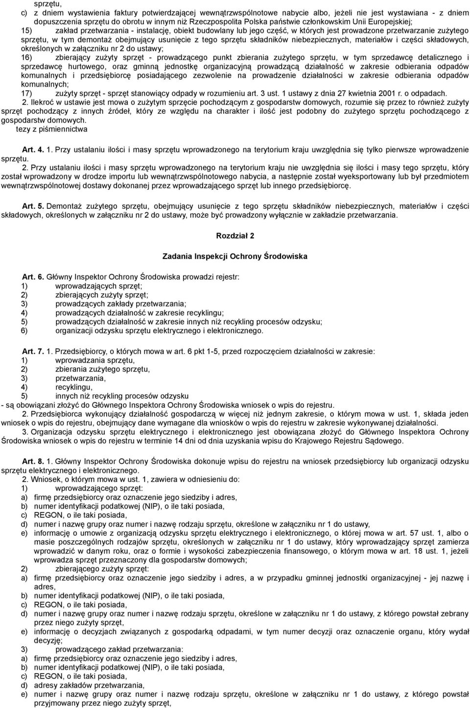 usunięcie z tego sprzętu składników niebezpiecznych, materiałów i części składowych, określonych w załączniku nr 2 do ustawy; 16) zbierający zużyty sprzęt - prowadzącego punkt zbierania zużytego