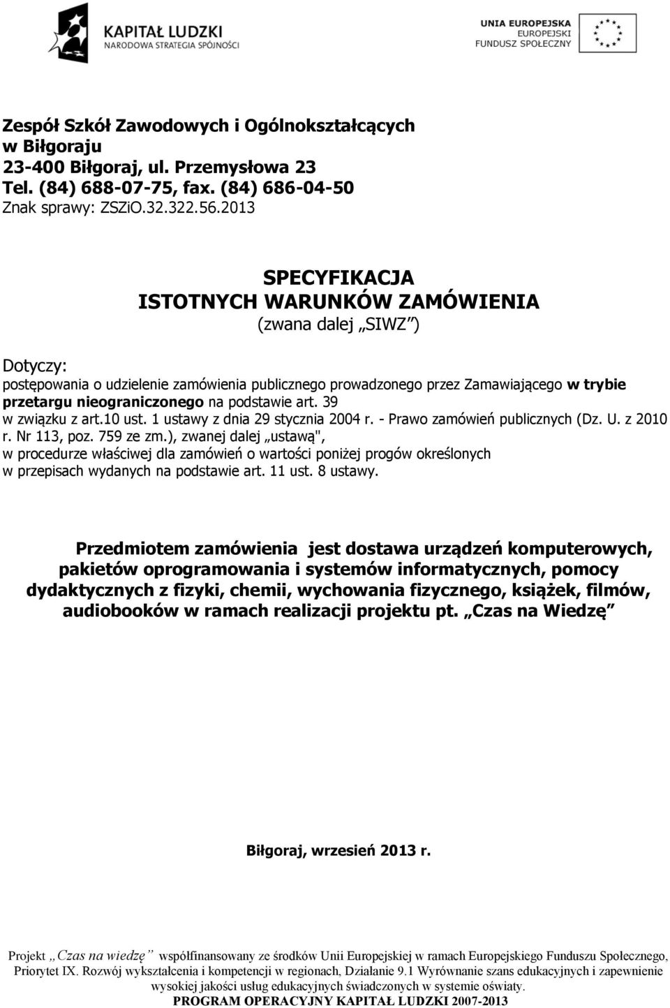 podstawie art. 39 w związku z art.10 ust. 1 ustawy z dnia 29 stycznia 2004 r. - Prawo zamówień publicznych (Dz. U. z 2010 r. Nr 113, poz. 759 ze zm.