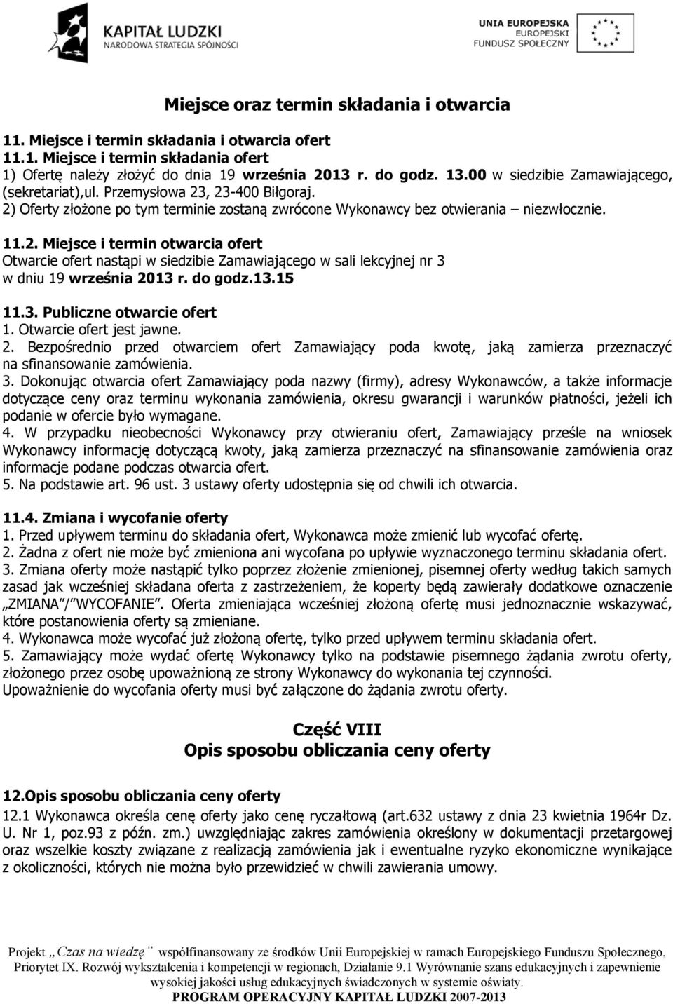 do godz.13.15 11.3. Publiczne otwarcie ofert 1. Otwarcie ofert jest jawne. 2. Bezpośrednio przed otwarciem ofert Zamawiający poda kwotę, jaką zamierza przeznaczyć na sfinansowanie zamówienia. 3.