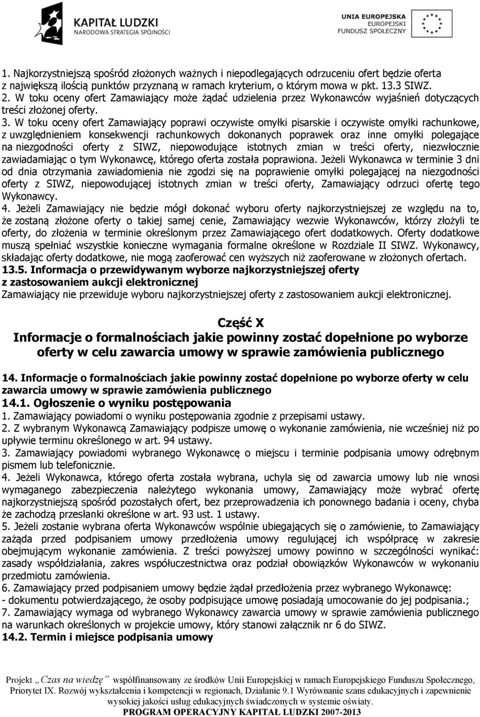 W toku oceny ofert Zamawiający poprawi oczywiste omyłki pisarskie i oczywiste omyłki rachunkowe, z uwzględnieniem konsekwencji rachunkowych dokonanych poprawek oraz inne omyłki polegające na