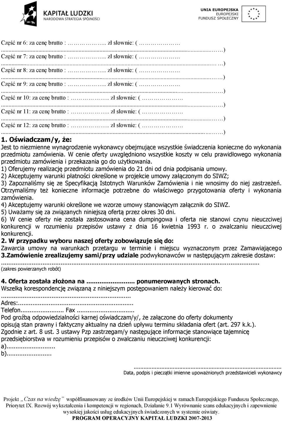 Oświadczam/y, że: Jest to niezmienne wynagrodzenie wykonawcy obejmujące wszystkie świadczenia konieczne do wykonania przedmiotu zamówienia.
