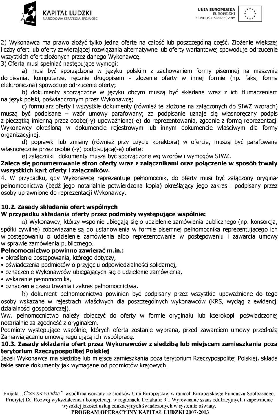 3) Oferta musi spełniać następujące wymogi: a) musi być sporządzona w języku polskim z zachowaniem formy pisemnej na maszynie do pisania, komputerze, ręcznie długopisem - złożenie oferty w innej