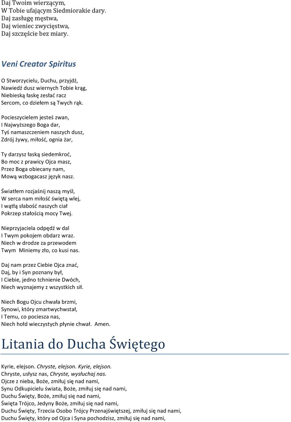 Pocieszycielem jesteś zwan, I Najwyższego Boga dar, Tyś namaszczeniem naszych dusz, Zdrój żywy, miłość, ognia żar, Ty darzysz łaską siedemkroć, Bo moc z prawicy Ojca masz, Przez Boga obiecany nam,