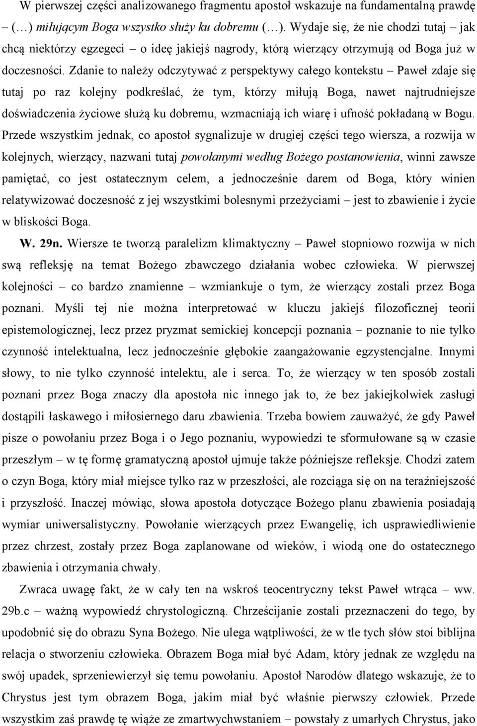 Zdanie to należy odczytywać z perspektywy całego kontekstu Paweł zdaje się tutaj po raz kolejny podkreślać, że tym, którzy miłują Boga, nawet najtrudniejsze doświadczenia życiowe służą ku dobremu,