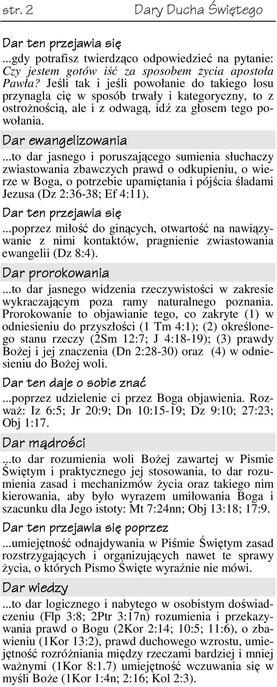 ..to dar jasnego i poruszającego sumienia słuchaczy zwiastowania zbawczych prawd o odkupieniu, o wierze w Boga, o potrzebie upamiętania i pójścia śladami Jezusa (Dz 2:36-38; Ef 4:11).