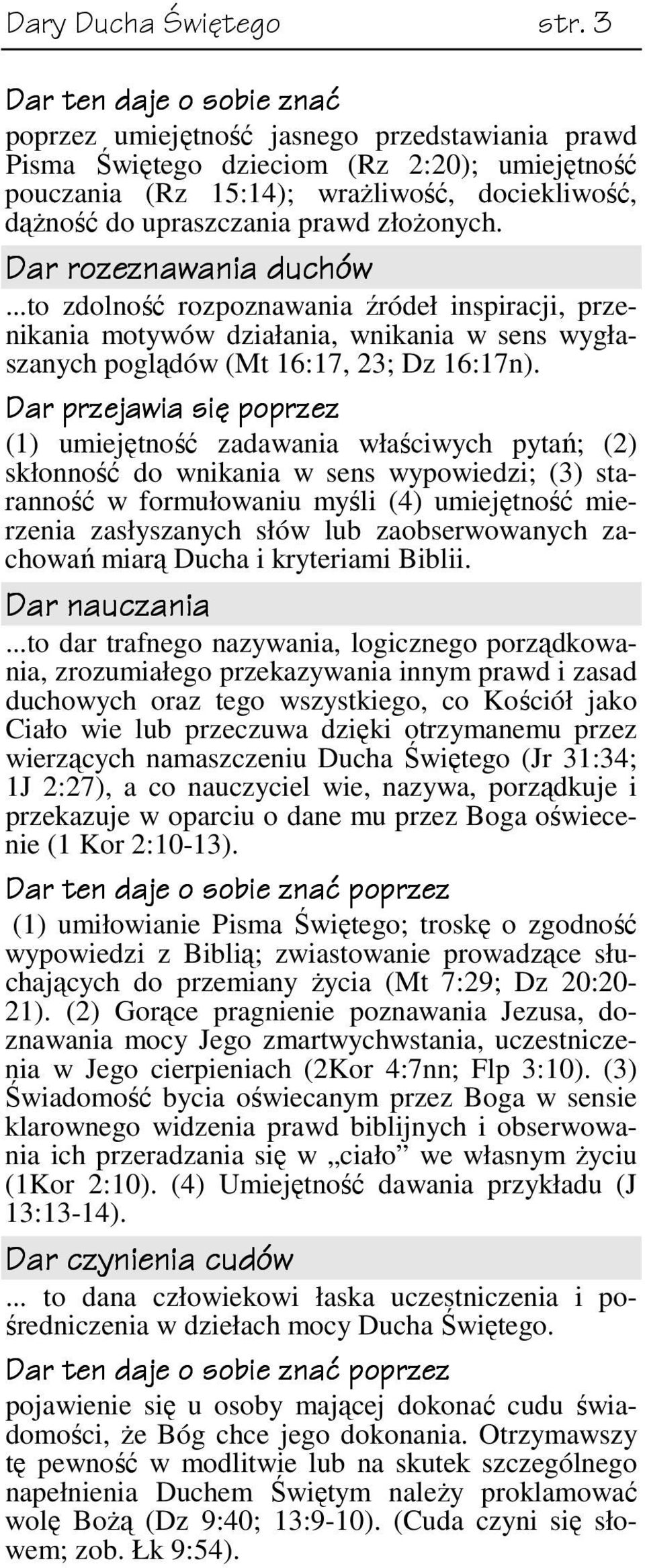 Dar rozeznawania duchów...to zdolność rozpoznawania źródeł inspiracji, przenikania motywów działania, wnikania w sens wygłaszanych poglądów (Mt 16:17, 23; Dz 16:17n).