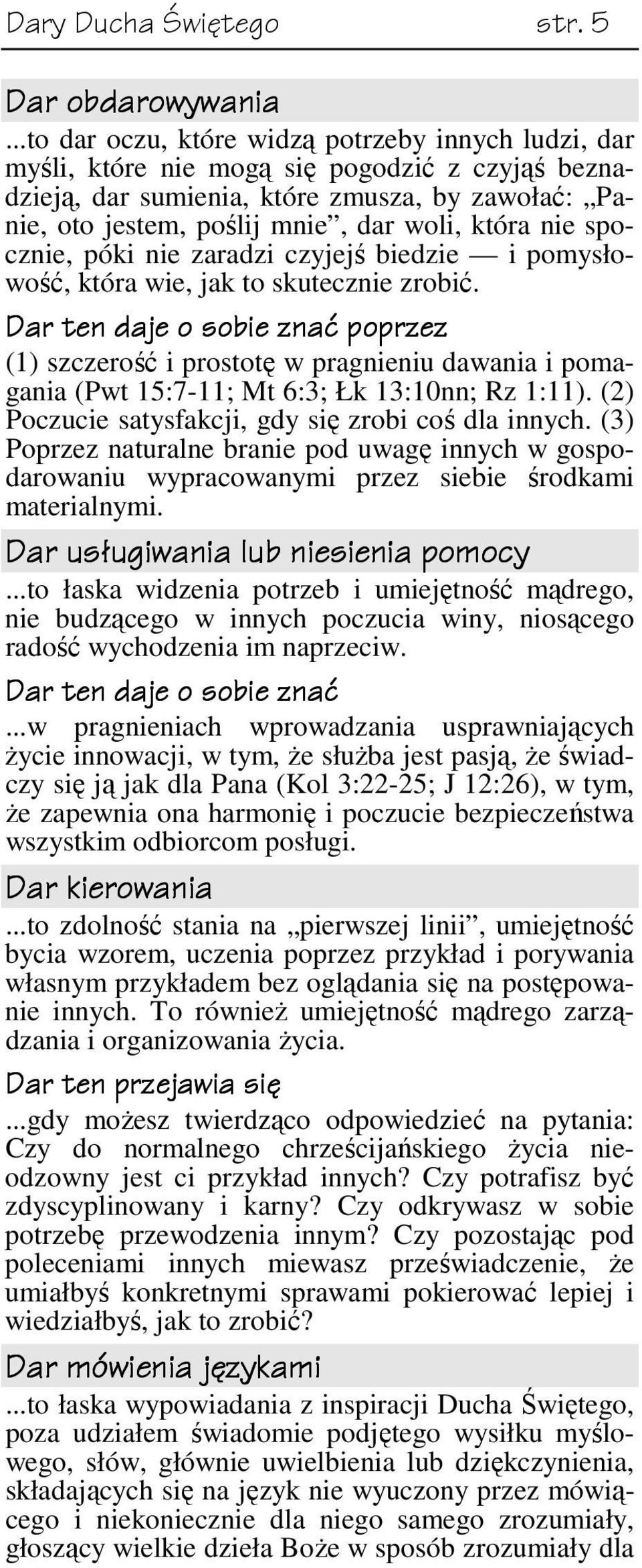 nie spocznie, póki nie zaradzi czyjejś biedzie i pomysłowość, która wie, jak to skutecznie zrobić.