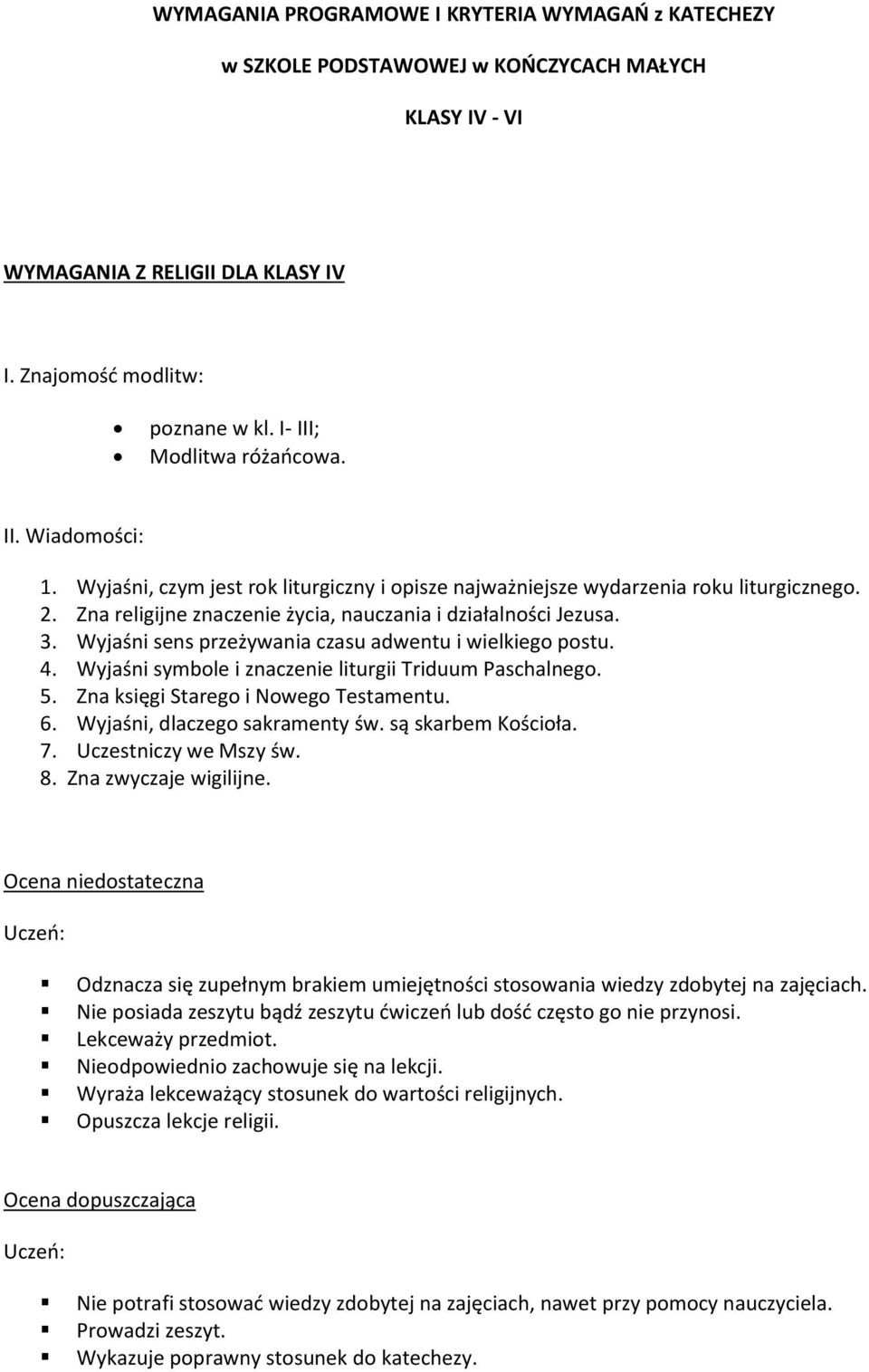 Zna religijne znaczenie życia, nauczania i działalności Jezusa. 3. Wyjaśni sens przeżywania czasu adwentu i wielkiego postu. 4. Wyjaśni symbole i znaczenie liturgii Triduum Paschalnego. 5.