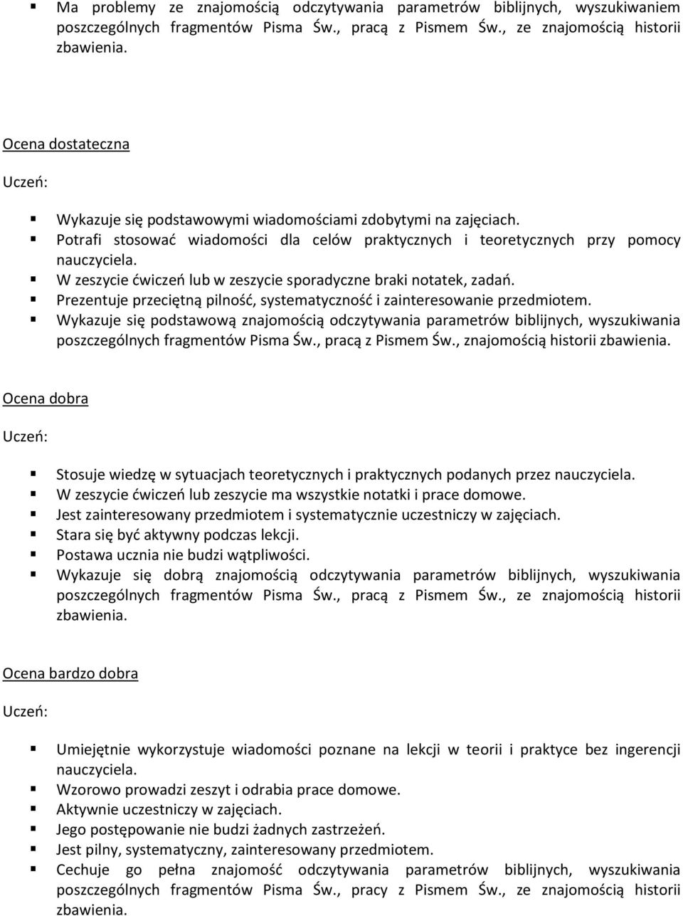 Potrafi stosować wiadomości dla celów praktycznych i teoretycznych przy pomocy W zeszycie ćwiczeń lub w zeszycie sporadyczne braki notatek, zadań.