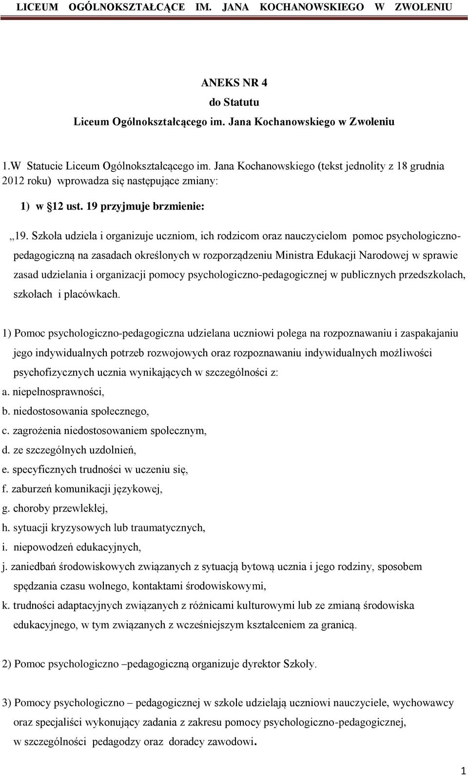 Szkoła udziela i organizuje uczniom, ich rodzicom oraz nauczycielom pomoc psychologiczno- pedagogiczną na zasadach określonych w rozporządzeniu Ministra Edukacji Narodowej w sprawie zasad udzielania