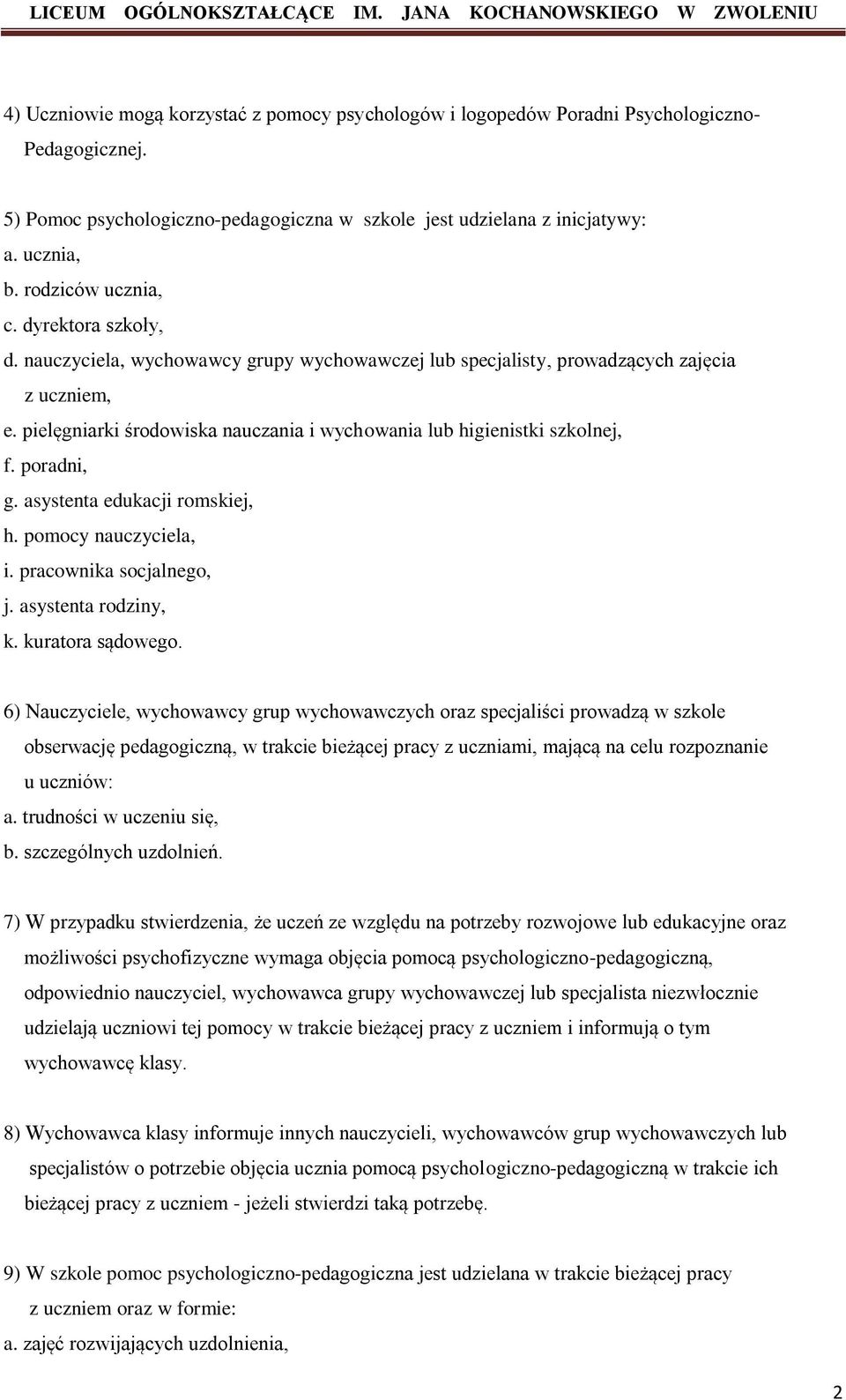 pielęgniarki środowiska nauczania i wychowania lub higienistki szkolnej, f. poradni, g. asystenta edukacji romskiej, h. pomocy nauczyciela, i. pracownika socjalnego, j. asystenta rodziny, k.