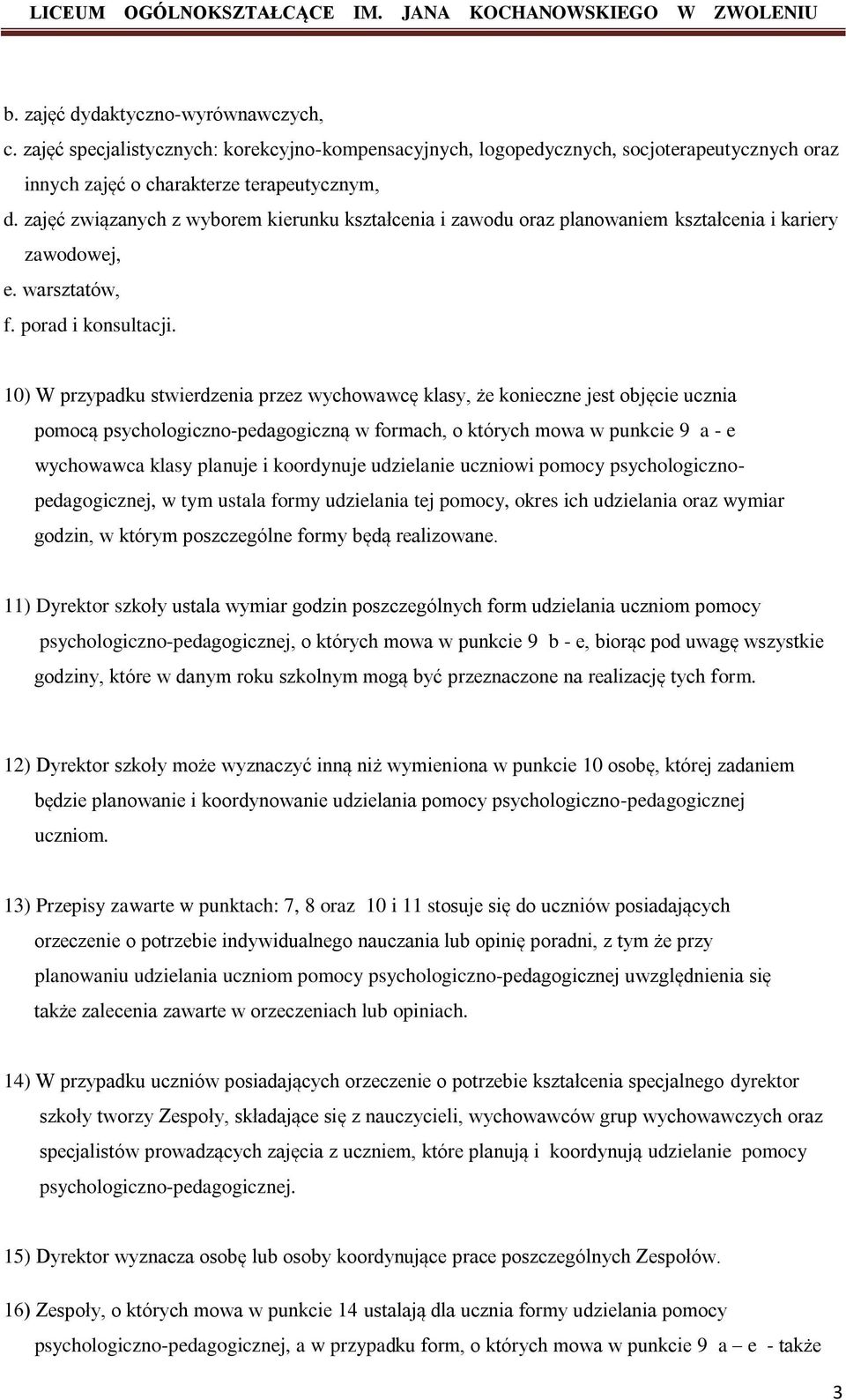 10) W przypadku stwierdzenia przez wychowawcę klasy, że konieczne jest objęcie ucznia pomocą psychologiczno-pedagogiczną w formach, o których mowa w punkcie 9 a - e wychowawca klasy planuje i