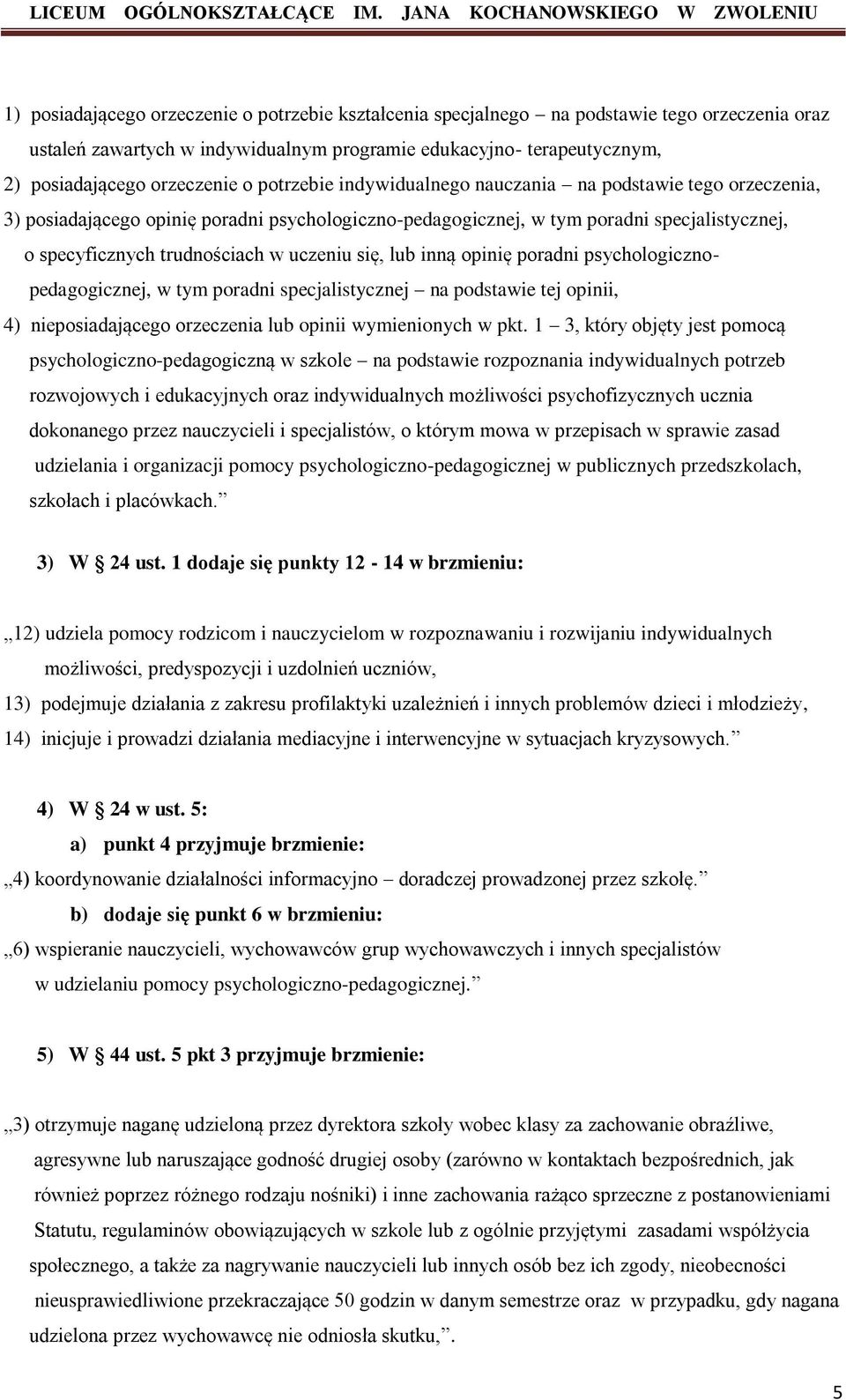 się, lub inną opinię poradni psychologicznopedagogicznej, w tym poradni specjalistycznej na podstawie tej opinii, 4) nieposiadającego orzeczenia lub opinii wymienionych w pkt.