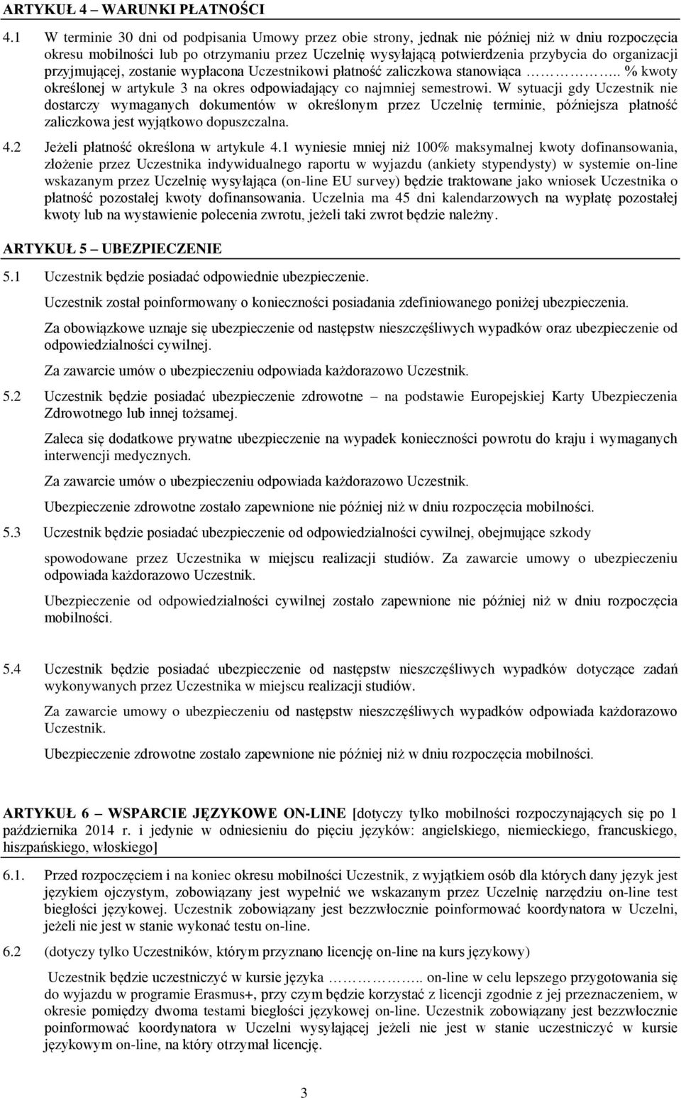 organizacji przyjmującej, zostanie wypłacona Uczestnikowi płatność zaliczkowa stanowiąca.. % kwoty określonej w artykule 3 na okres odpowiadający co najmniej semestrowi.